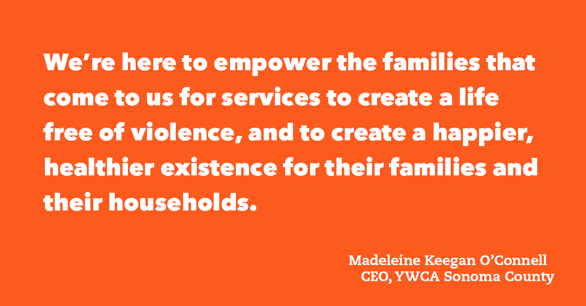 Orange background. Text: "We're here to empower the families that come to us for serbvices to create a life free of violence, and to create a happier, healthier exsisiternce for their families and their households." -Madeleine Keegan O'Connell, CEO, YMCA Sonoma County
